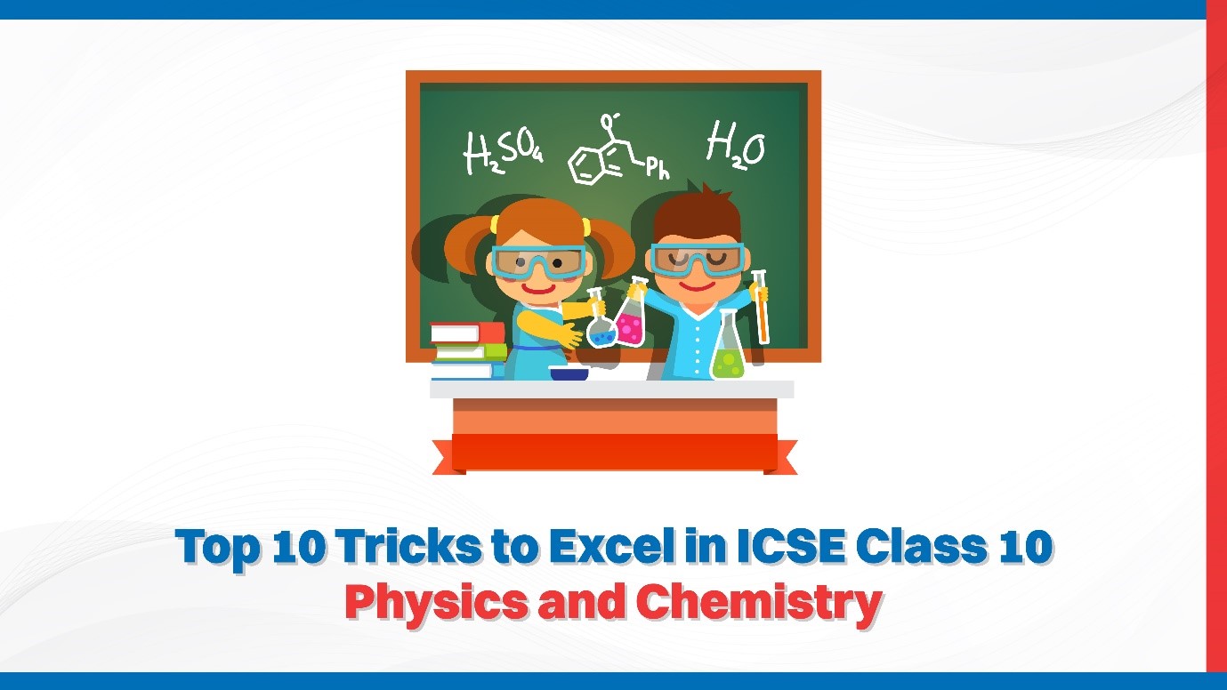 Top 10 Tricks to Excel in ICSE Class 10 Physics and Chemistry.jpg